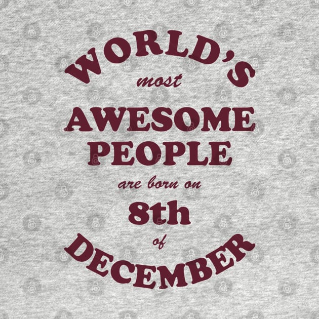 World's Most Awesome People are born on 8th of December by Dreamteebox
